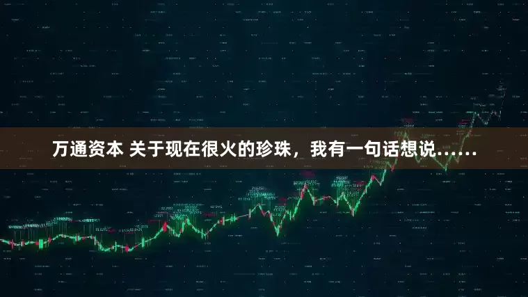万通资本 关于现在很火的珍珠，我有一句话想说……